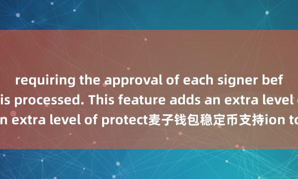 requiring the approval of each signer before the transaction is processed. This feature adds an extra level of protect麦子钱包稳定币支持ion to your funds.